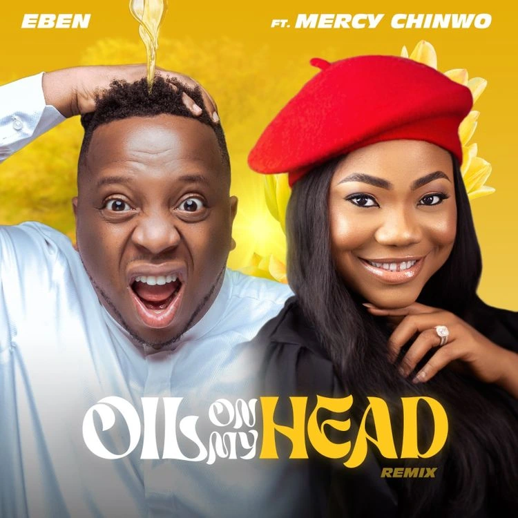EBEN releases Oil On My Head (Remix) ft. Mercy Chinwo (Mp3 Download)