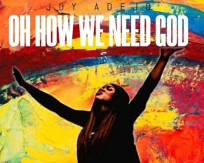 Joy Uyo Adejo releases Oh How We Need God (Mp3 Download)