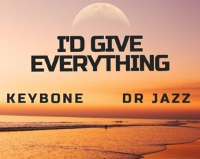 Keybone releases I'd Give Everything Ft Dr Jazz (Mp3 Download)