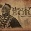 Apostle Charles Omoh released Since I Was Born (Mp3 Download)