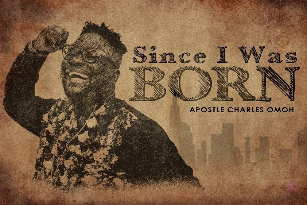 Apostle Charles Omoh released Since I Was Born (Mp3 Download)