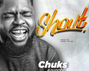 Chuks Anunobi released "Shout" (Mp3 Download)