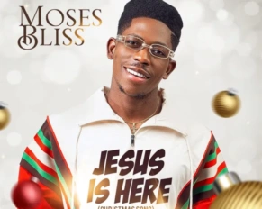 Moses Bliss released 'Jesus Is Here' (Christmas Song) Mp3 Download
