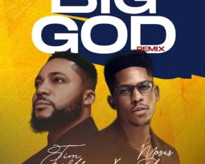 Tim Godfrey released 'Big God' (Remix) ft. Moses Bliss Mp3 Download